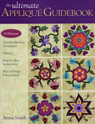 Ultimate Applique Guidebook-Print-on-Demand-Edition: 150 Patterns, Hand & Machine Techniques, History, Step-By-Step Instructions, Keys to Design & Ins Cover Image