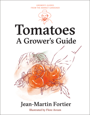 Tomatoes: A Grower's Guide By Jean-Martin Fortier, Pierre Nessmann (Editor), Flore Avram (Illustrator) Cover Image