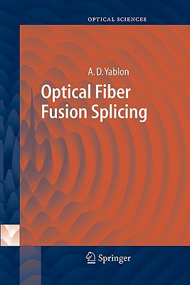 Optical Fiber Fusion Splicing By Andrew D. Yablon Cover Image
