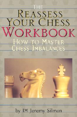 The Reassess Your Chess Workbook: How to Master Chess Imbalances By Jeremy Silman Cover Image