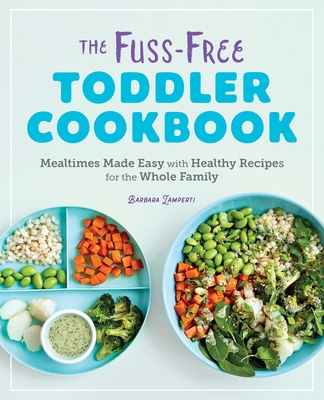 The Fuss-Free Toddler Cookbook: Mealtimes Made Easy with Healthy Recipes for the Whole Family Cover Image