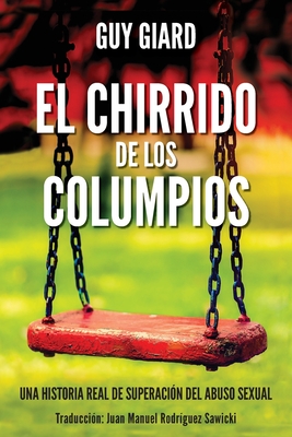 El Chirrido de Los Columpios: De la supervivencia a la plenitud, Una historia real de superación del abuso sexual. (Spanish edition) Cover Image