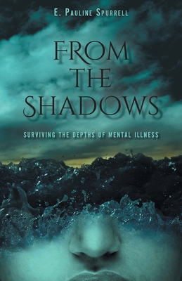 From The Shadows: Surviving the Depths of Mental Illness By E. Pauline Spurrell Cover Image