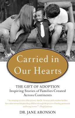 Carried in Our Hearts: The Gift of Adoption Inspiring Stories of Families Created Across Continents By Jane Aronson Cover Image
