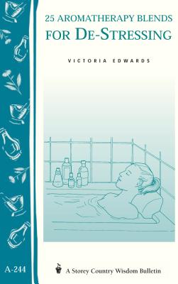 25 Aromatherapy Blends for De-Stressing: (Storey's Country Wisdom Bulletin A-244) (Storey Country Wisdom Bulletin) By Victoria H. Edwards Cover Image