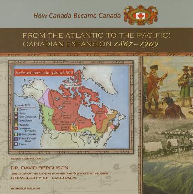 From the Atlantic to the Pacific: Canadian Expansion, 1867-1909 (How Canada Became Canada) By Sheila Nelson Cover Image