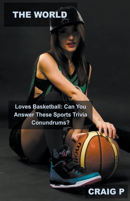 The World Loves Basketball: Can You Answer These Sports Trivia Conundrums? By Craig P Cover Image