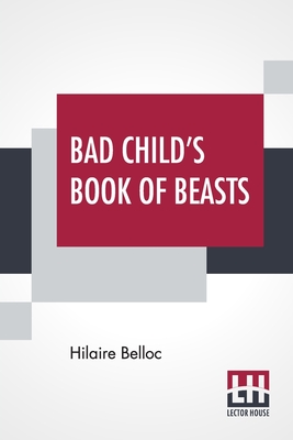 Bad Child's Book Of Beasts: Verses By H. Belloc By Hilaire Belloc Cover Image