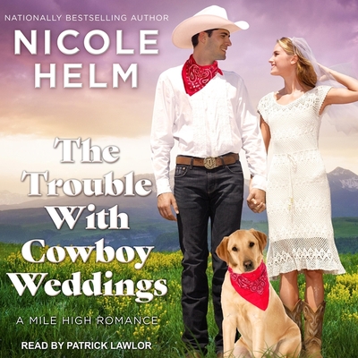The Trouble with Cowboy Weddings (Mile High Romance #5) By Nicole Helm, Patrick Girard Lawlor (Read by) Cover Image