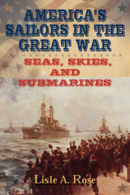 America's Sailors in the Great War: Seas, Skies, and Submarines (American Military Experience)