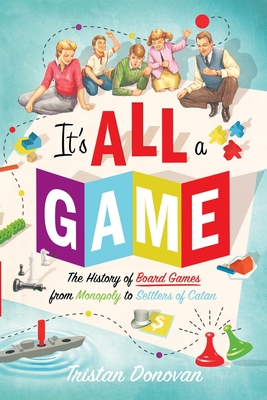 It's All a Game: The History of Board Games from Monopoly to Settlers of Catan Cover Image