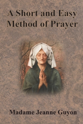 A Short and Easy Method of Prayer By Jeanne Guyon, A. W. Marston (Translator) Cover Image