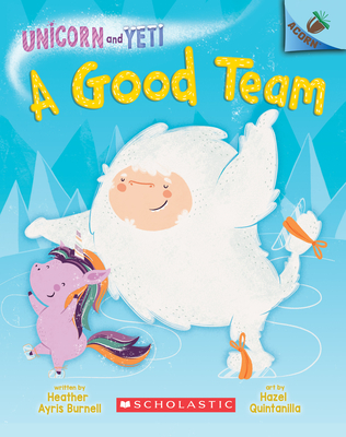 A Good Team: An Acorn Book (Unicorn and Yeti #2) By Heather Ayris Burnell, Hazel Quintanilla (Illustrator) Cover Image