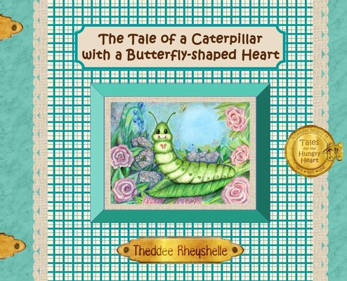 The Tale of a Caterpillar with a Butterfly-Shaped Heart By Theddee Rheyshelle, Jennywren O'Diomasaigh (Illustrator) Cover Image