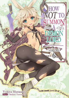 How Not to Summon a Demon Lord: Volume 6 By Yukiya Murasaki, Takahiro Tsurusaki (Illustrator), Zackzeal (Translator) Cover Image