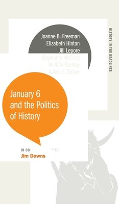 January 6 and the Politics of History (History in the Headlines) Cover Image