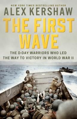 The First Wave: The D-Day Warriors Who Led the Way to Victory in World War II By Alex Kershaw Cover Image