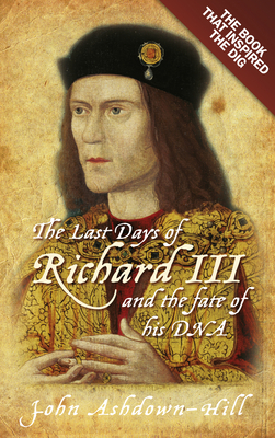 The Last Days of Richard III: the Book that Inspired the Dig cover
