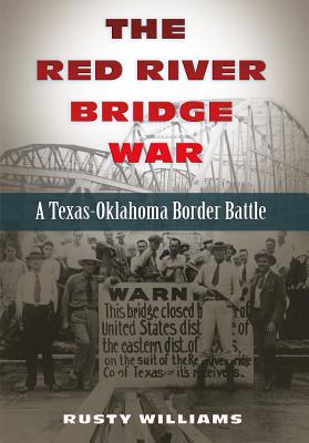 The Red River Bridge War: A Texas-Oklahoma Border Battle (Red River Valley Books, sponsored by Texas A&M University-Texarkana #4)