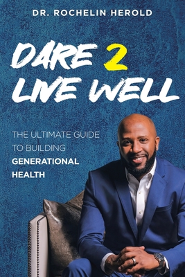 Dare 2 Live Well: The Ultimate Guide to Building Generational Health Cover Image