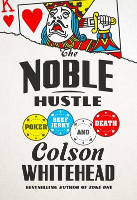 The Noble Hustle: Poker, Beef Jerky, and Death By Colson Whitehead Cover Image