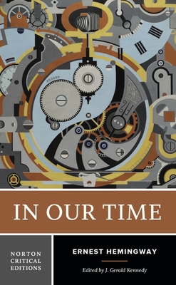 In Our Time: A Norton Critical Edition (Norton Critical Editions) By Ernest Hemingway, J. Gerald Kennedy (Editor) Cover Image