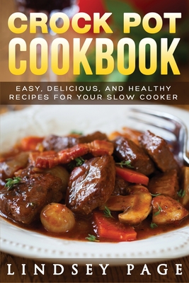 Crock Pot Cookbook: Easy, Delicious, and Healthy Recipes for Your Slow Cooker By Lindsey Page Cover Image