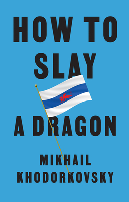 How to Slay a Dragon: Building a New Russia After Putin By Mikhail Khodorkovsky Cover Image