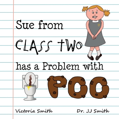 Sue From Class Two Has A Problem With Poo: The hilarious rhyming picture book that cleverly encourages children to use school toilets Cover Image