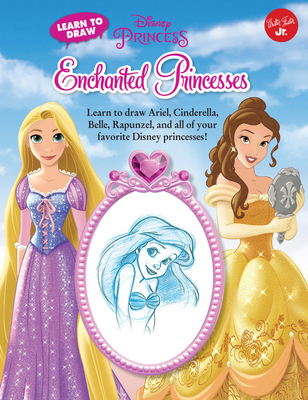 Learn to Draw Disney's Enchanted Princesses: Learn to draw Ariel, Cinderella, Belle, Rapunzel, and all of your favorite Disney Princesses! (Licensed Learn to Draw)
