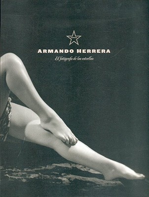 Armando Herrera: El Fotografo de las Estrellas: Retratos (1934-1966) (Tezontle) By Hector Herrera (Text by (Art/Photo Books)), Carlos Monsivais (Text by (Art/Photo Books)), Fabricio Mejia Madrid (Text by (Art/Photo Books)) Cover Image