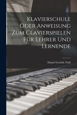 Klavierschule Oder Anweisung Zum Clavierspielen Für Lehrer Und Lernende By Daniel Gottlob Türk Cover Image