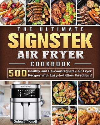 The Ultimate Signstek Air Fryer Cookbook: 500 Healthy and Delicious Signstek Air Fryer Recipes with Easy-to-Follow Directions! Cover Image