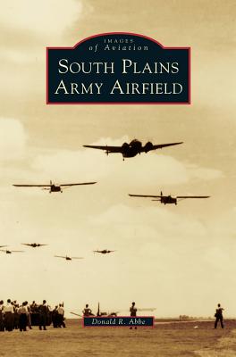 South Plains Army Airfield By Donald R. Abbe Cover Image