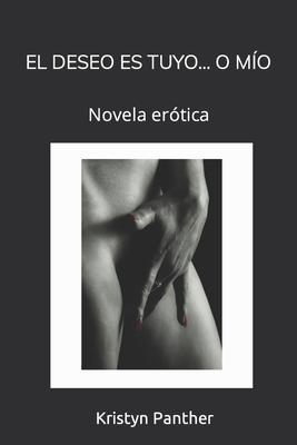 El Deseo Es Tuyo... O Mío: Novela erótica Cover Image
