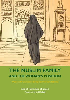 The Muslim Family and the Woman's Position: Women's Emancipation During the Prophet's Lifetime By Abd Al-Halim Abu Shuqqah, Adil Salahi (Translator) Cover Image