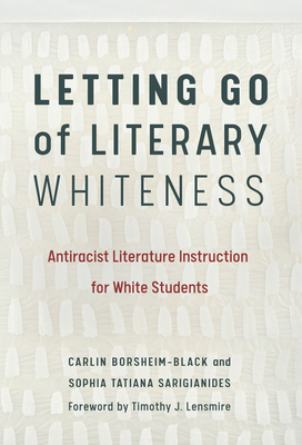 Letting Go of Literary Whiteness: Antiracist Literature Instruction for White Students (Language and Literacy) Cover Image