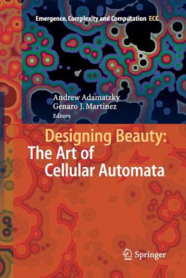 Designing Beauty: The Art of Cellular Automata (Emergence #20) By Andrew Adamatzky (Editor), Genaro J. Martínez (Editor) Cover Image