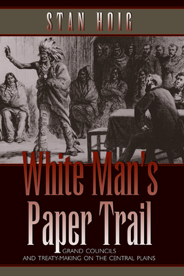 White Man S Paper Trail Grand Councils And Treaty Making On The Central Plains Brookline Booksmith