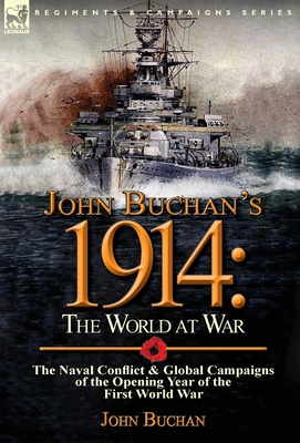 John Buchan's 1914: the World at War-The Naval Conflict & Global Campaigns of the Opening Year of the First World War By John Buchan Cover Image