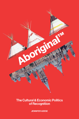 Aboriginal TM: The Cultural and Economic Politics of Recognition cover