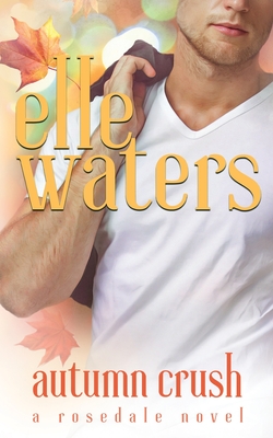 Autumn Crush: A Small Town M/M Second Chance Romance By Elle Waters Cover Image