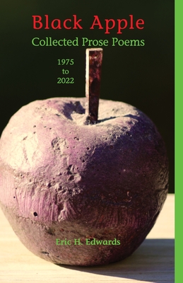Black Apple: Collected Prose Poems 1975-2022, 3rd. ed.: Collected Prose Poems 1975-2022 By Eric H. Edwards Cover Image