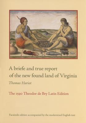 A Briefe and True Report of the New Found Land of Virginia: The 1590 Theodor de Bry Latin Edition Cover Image