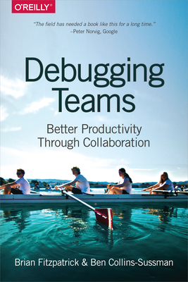 Debugging Teams: Better Productivity Through Collaboration By Brian Fitzpatrick, Ben Collins-Sussman Cover Image