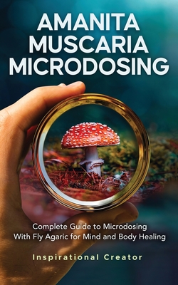 Amanita Muscaria Microdosing: Complete Guide to Microdosing With Fly Agaric for Mind and Body Healing, & Bonus Cover Image