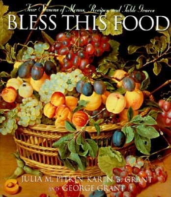 Bless This Food: Four Seasons of Menus, Recipes, and Table Graces By Julia M. Pitkin, Karen B. Grant, George E. Grant Cover Image