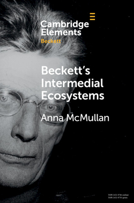 Beckett's Intermedial Ecosystems (Elements in Beckett Studies)