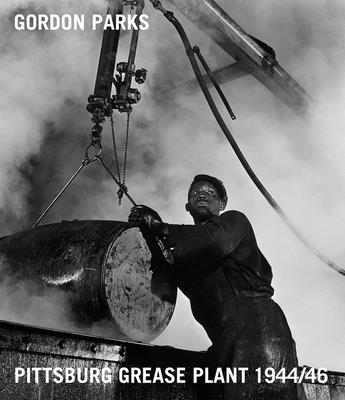 Gordon Parks: Pittsburgh Grease Plant, 1944/46 By Gordon Parks (Photographer), Dan Leers (Editor), Philip Brookman (Text by (Art/Photo Books)) Cover Image