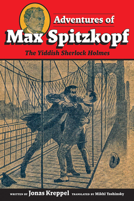 Adventures of Max Spitzkopf: The Yiddish Sherlock Holmes By Mikhl Yashinsky (Translated by), Jonas Kreppel Cover Image